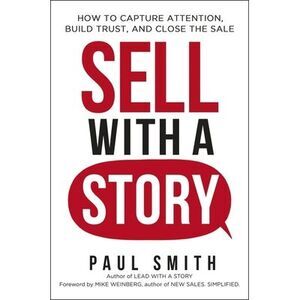 Sell with a Story: How to Capture Attention, Build Trust, and Close the Sale --
